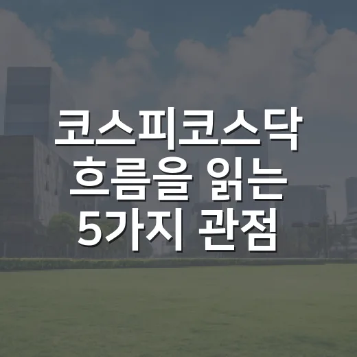 코스피코스닥 흐름을 읽는 5가지 관점 - 요약