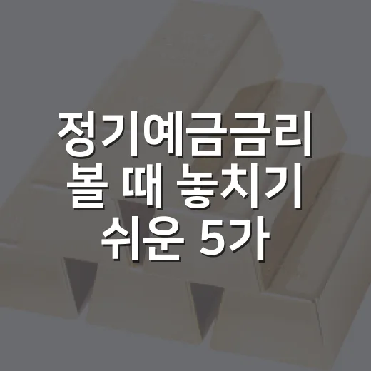 정기예금금리 볼 때 놓치기 쉬운 5가지 판단 기준 - 요약