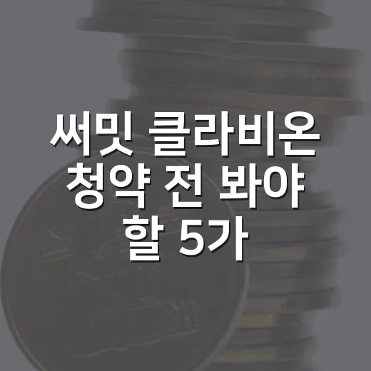 써밋 클라비온 청약 전 봐야 할 5가지 시장 변수 - 요약