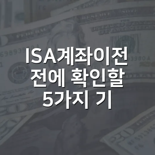ISA계좌이전 전에 확인할 5가지 기준 - 요약
