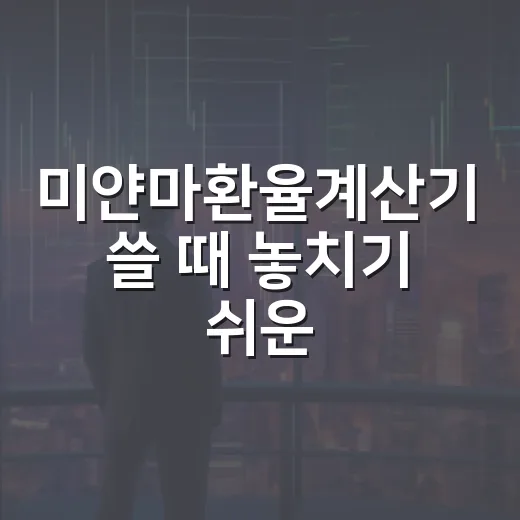 미얀마환율계산기 쓸 때 놓치기 쉬운 5가지 환율 기준 - 요약
