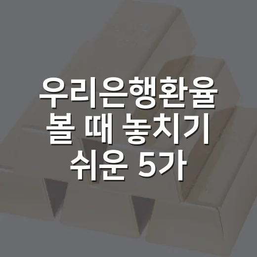 우리은행환율 볼 때 놓치기 쉬운 5가지 기준 - 요약