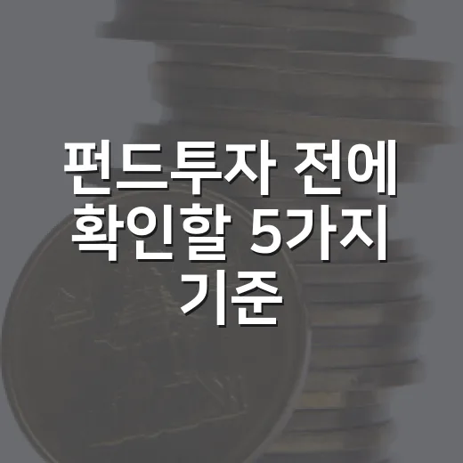 펀드투자 전에 확인할 5가지 기준: 수익률보다 먼저 봐야 할 것들 - 요약