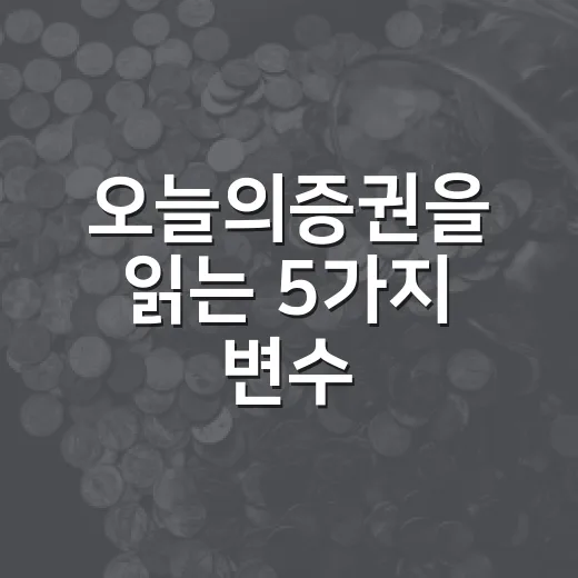 오늘의증권을 읽는 5가지 변수: 코스피·환율·미국 금리까지 연결해서 보기 - 요약