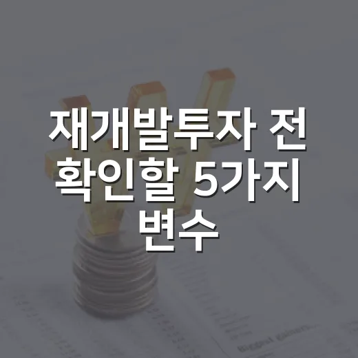 재개발투자 전 확인할 5가지 변수: 입지보다 먼저 보는 사업성 계산법 - 요약