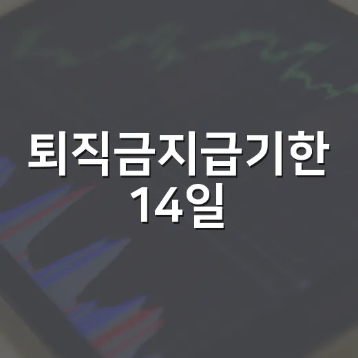 퇴직금지급기한 14일, 놓치면 달라지는 5가지 판단 기준 - 요약