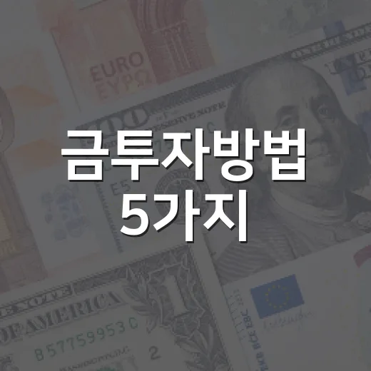 금투자방법 5가지, 금값보다 먼저 봐야 할 기준 - 요약