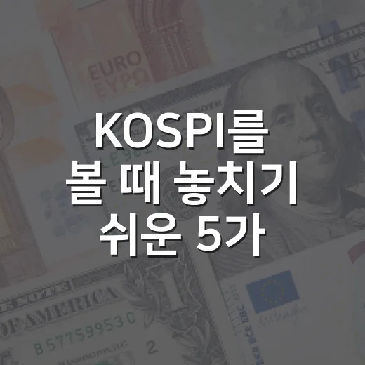 KOSPI를 볼 때 놓치기 쉬운 5가지 흐름 - 요약