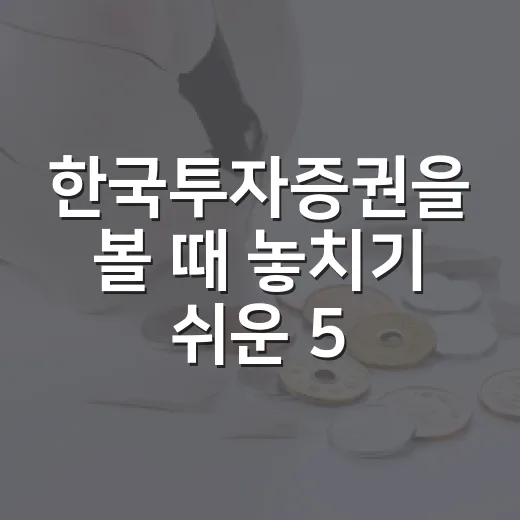 한국투자증권을 볼 때 놓치기 쉬운 5가지 판단 기준 - 요약