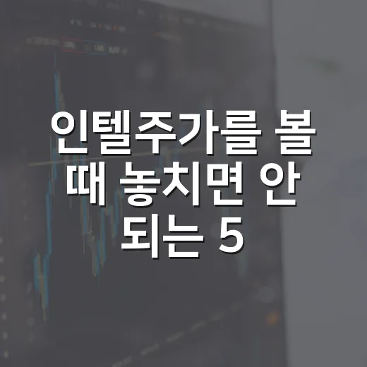 인텔주가를 볼 때 놓치면 안 되는 5가지 변수 - 요약