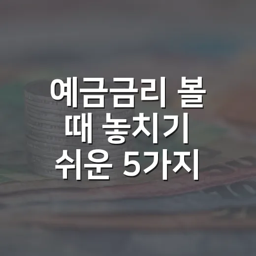 예금금리 볼 때 놓치기 쉬운 5가지 신호 - 요약