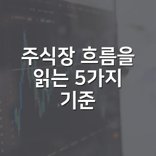 주식장 흐름을 읽는 5가지 기준: 지수보다 먼저 봐야 할 것들