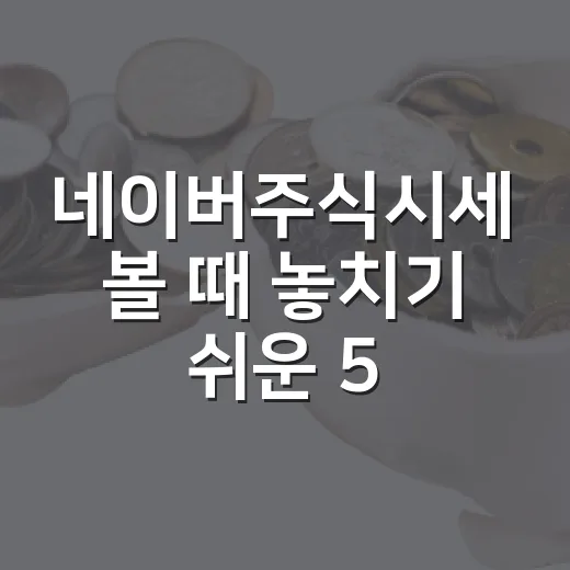 네이버주식시세 볼 때 놓치기 쉬운 5가지 해석 포인트