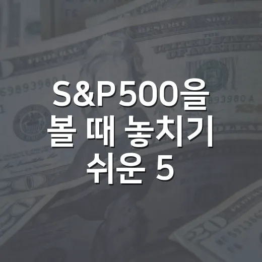 S&P500을 볼 때 놓치기 쉬운 5가지 시장 신호 - 요약