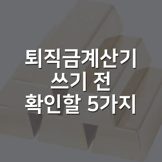 퇴직금계산기 쓰기 전 확인할 5가지 숫자 - 요약