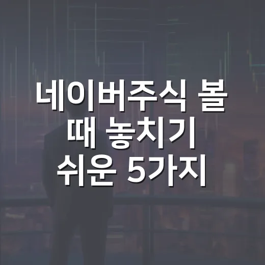 네이버주식 볼 때 놓치기 쉬운 5가지 숫자와 시나리오 - 요약