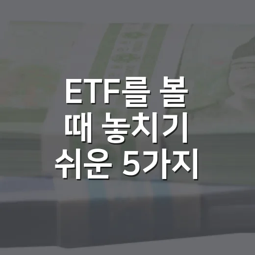 ETF를 볼 때 놓치기 쉬운 5가지 체크포인트 - 요약