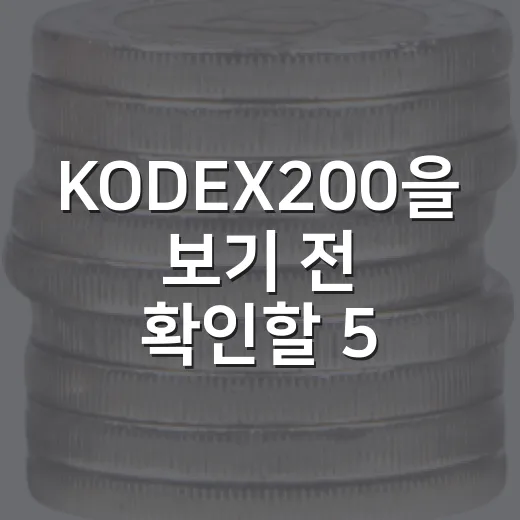 KODEX200을 보기 전 확인할 5가지 판단 기준 - 요약