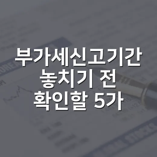 부가세신고기간 놓치기 전 확인할 5가지 현금흐름 포인트 - 요약