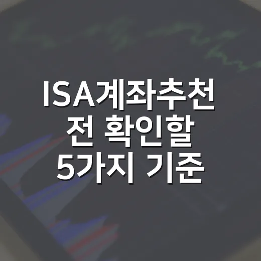 ISA계좌추천 전 확인할 5가지 기준 - 요약