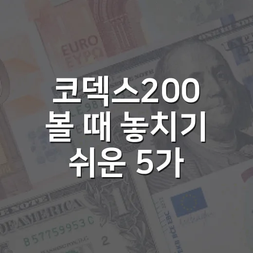 코덱스200 볼 때 놓치기 쉬운 5가지 판단 기준 - 요약
