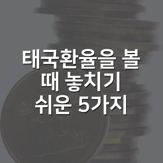 태국환율을 볼 때 놓치기 쉬운 5가지 변수 - 요약