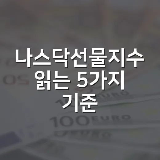 나스닥선물지수 읽는 5가지 기준: 밤사이 미국장보다 먼저 봐야 할 신호 - 요약