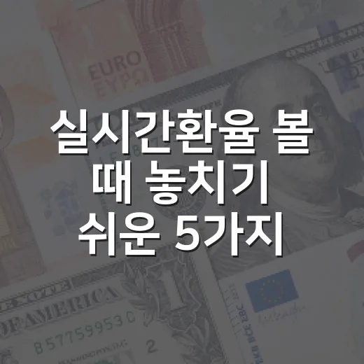 실시간환율 볼 때 놓치기 쉬운 5가지 신호 - 요약