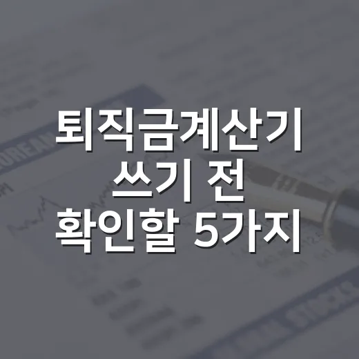 퇴직금계산기 쓰기 전 확인할 5가지 숫자 - 요약