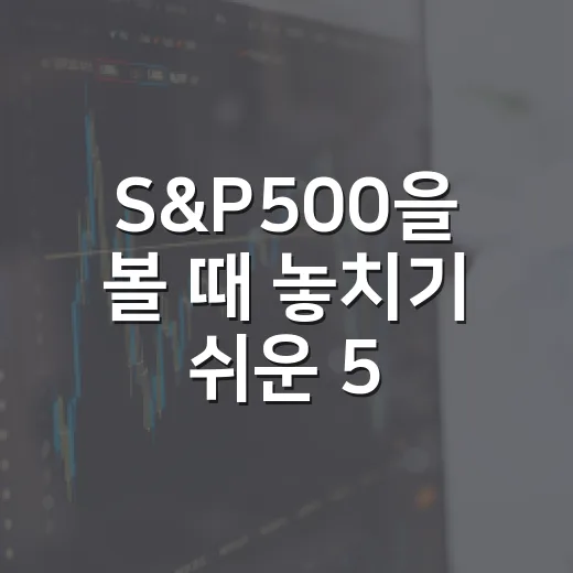 S&P500을 볼 때 놓치기 쉬운 5가지 변수 - 요약
