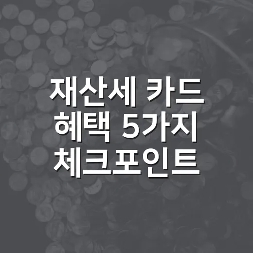 재산세 카드 혜택 5가지 체크포인트: 무이자보다 먼저 볼 숫자 - 요약