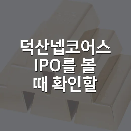 덕산넵코어스 IPO를 볼 때 확인할 5가지 숫자 - 요약
