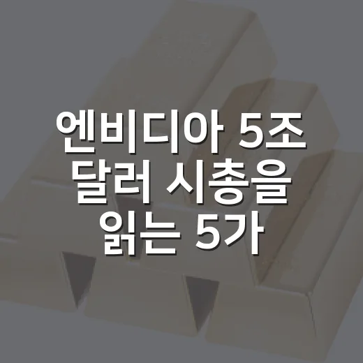 엔비디아 5조 달러 시총을 읽는 5가지 체크포인트 - 요약