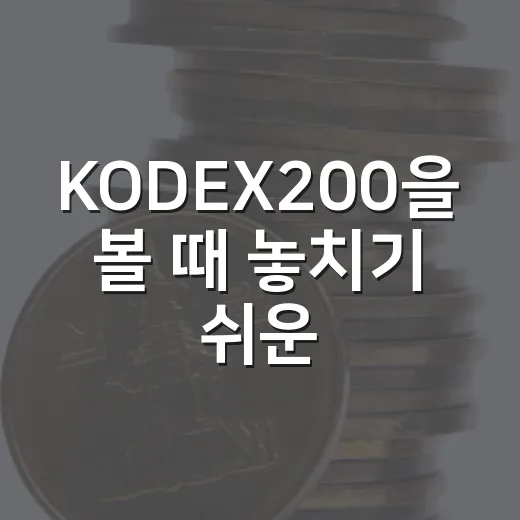 KODEX200을 볼 때 놓치기 쉬운 5가지 체크포인트 - 요약