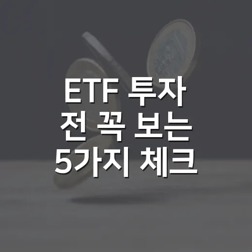 ETF 투자 전 꼭 보는 5가지 체크포인트 - 요약