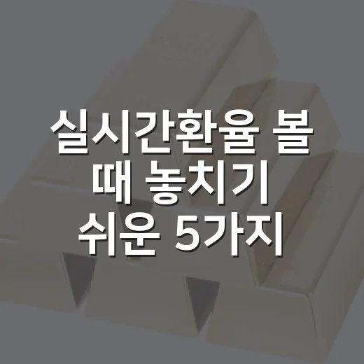 실시간환율 볼 때 놓치기 쉬운 5가지 신호 - 요약