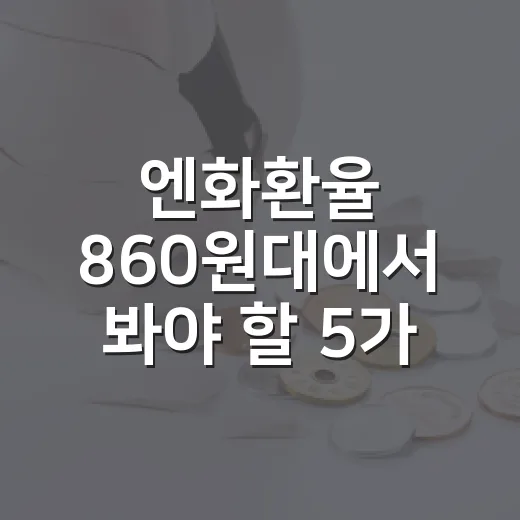 엔화환율 860원대에서 봐야 할 5가지 변수 - 요약