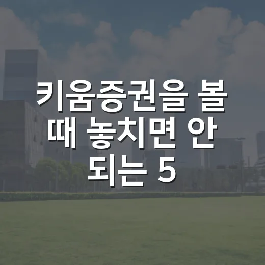 키움증권을 볼 때 놓치면 안 되는 5가지 관전 포인트 - 요약