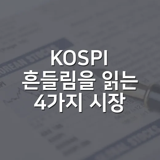 KOSPI 흔들림을 읽는 4가지 시장 신호 - 요약
