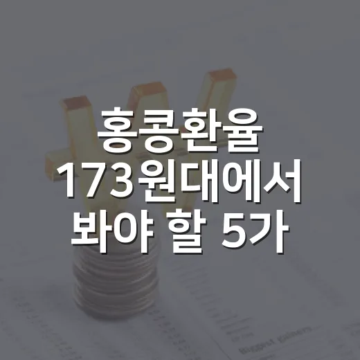 홍콩환율 173원대에서 봐야 할 5가지 변수 - 요약