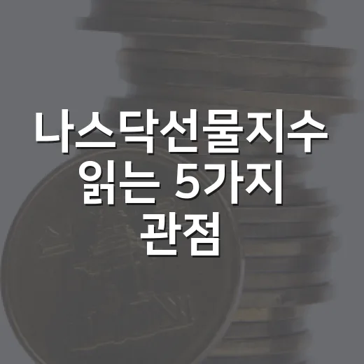 나스닥선물지수 읽는 5가지 관점, 밤사이 미국장 흔들림을 해석하는 법 - 요약