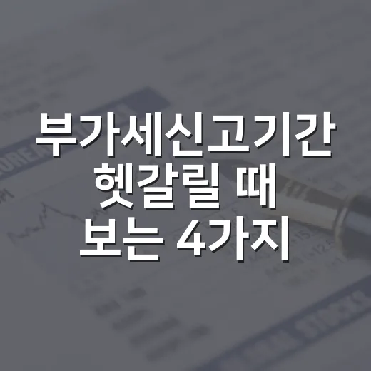 부가세신고기간 헷갈릴 때 보는 4가지 기준 - 요약