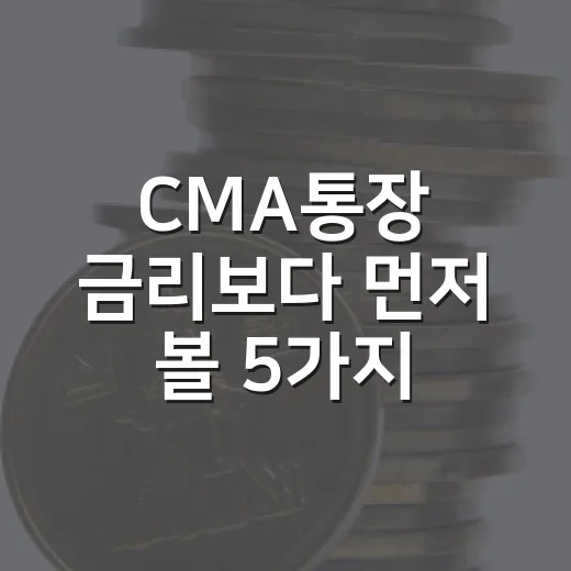 CMA통장 금리보다 먼저 볼 5가지 기준 - 요약