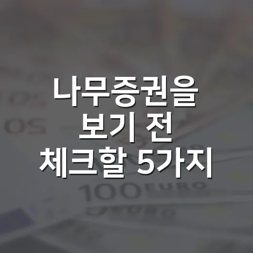 나무증권을 보기 전 체크할 5가지: 수수료보다 중요한 판단 기준 - 요약