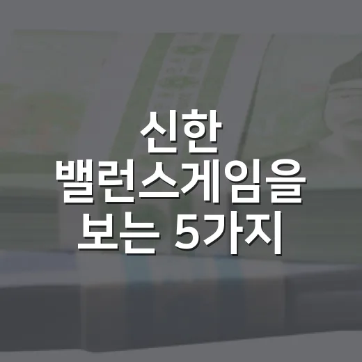 신한 밸런스게임을 보는 5가지 관점 - 요약
