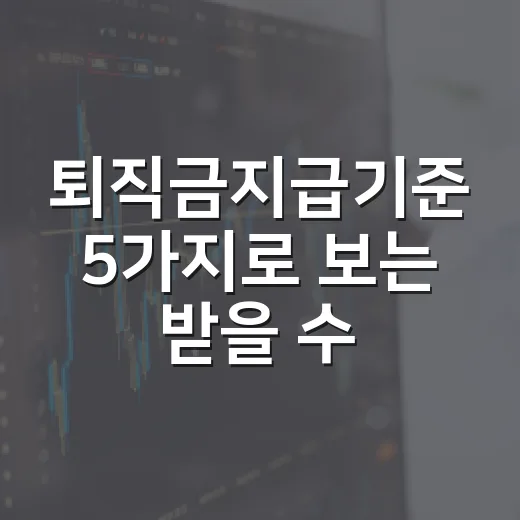 퇴직금지급기준 5가지로 보는 받을 수 있는 사람과 계산 포인트 - 요약