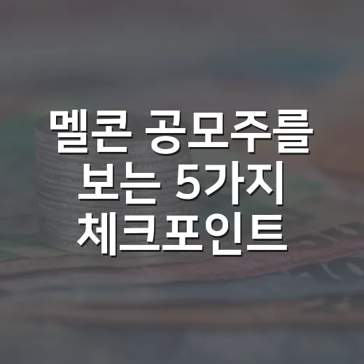 멜콘 공모주를 보는 5가지 체크포인트 - 요약