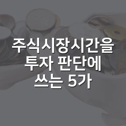 주식시장시간을 투자 판단에 쓰는 5가지 기준 - 요약