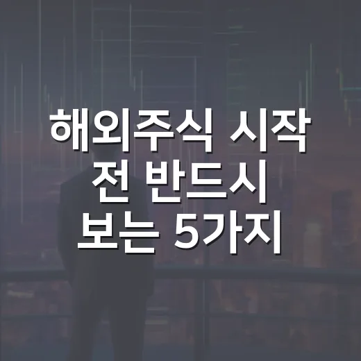 해외주식 시작 전 반드시 보는 5가지 체크포인트 - 요약