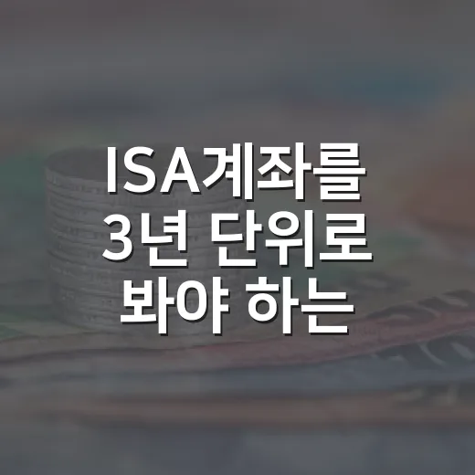 ISA계좌를 3년 단위로 봐야 하는 5가지 이유 - 요약